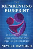 THE REPARENTING BLUEPRINT: CO-CREATING A WORLD WHERE THE HUMAN RACE FALLS IN LOVE WITH ITSELF 0578603985 Book Cover