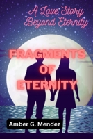 FRAGMENTS OF ETERNITY: A Love Story Beyond Eternity B0C9SLD6JV Book Cover