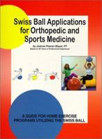 Swiss Ball Applications for Orthopedic and Sports Medicine- A Guide for Home Exercise Programs Utilizing the Swiss Ball 0964534142 Book Cover