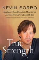 True Strength: My Journey from Hercules to Mere Mortal--And How Nearly Dying Saved My Life 073821602X Book Cover