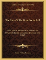 The Cure of the Great Social Evil, With Special Reference to Recent Laws Delusively Called Contagious Diseases' Acts 1120755565 Book Cover