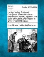 Lehigh Valley Railroad Company, Plaintiff-in-Error (Defendant below), against The State of Russia, Defendant-in-Error (Plaintiff below). 127531127X Book Cover