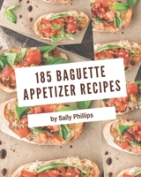 185 Baguette Appetizer Recipes: Discover Baguette Appetizer Cookbook NOW! B08KK1MRWK Book Cover