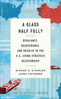 A Glass Half Full?: Rebalance, Reassurance, and Resolve in the U.S.-China Strategic Relationship 0815731108 Book Cover