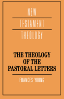 The Theology of the Pastoral Letters (New Testament Theology) 0521379318 Book Cover