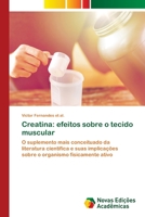 Creatina: efeitos sobre o tecido muscular: O suplemento mais conceituado da literatura científica e suas implicações sobre o organismo fisicamente ativo 6203466166 Book Cover