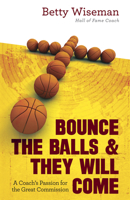 Bounce the Balls & They Will Come: A Coach's Passion for the Great Commission 1596692456 Book Cover