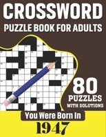 You Were Born In 1947: Crossword Puzzle Book For Adults: 80 Large Print Challenging Crossword Puzzles Book With Solutions For Adults Seniors B08TZ3HTZV Book Cover