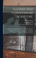 Slavery Not Forbidden by Scripture,: or, a Defence of the West-India Planters, From the Aspersions Thrown out Against Them, by the Author of a ... Settlements in America, Upon Slave-keeping 1014797802 Book Cover