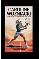 CAROLINE WOZNIACKI FROM COURT CHAMPION TO GLOBAL ICON: The Untold Journey of Tennis B0FKZX4B7F Book Cover