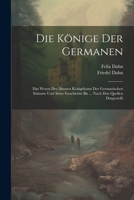 Die Könige Der Germanen: Das Wesen Des Ältesten Königthums Der Germanischen Stämme Und Seine Geschichte Bis ... Nach Den Quellen Dargestellt 1021741620 Book Cover