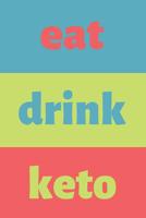 Eat Drink Keto: Keto & Low Carb Food Journal (Ketogenic Gifts for Ketosis Lifestyle) 1076914942 Book Cover