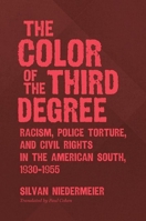 The Color of the Third Degree: Racism, Police Torture, and Civil Rights in the American South, 1930-1955 1469652978 Book Cover