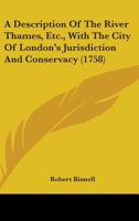 A Description Of The River Thames, Etc., With The City Of London's Jurisdiction And Conservacy 1164523287 Book Cover