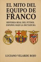 EL MITO DEL EQUIPO DE FRANCO: HISTORIA REAL DEL FÚTBOL ESPAÑOL BAJO LA DICTADURA B0G3WLBZH6 Book Cover