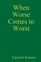 When Worse Comes to Worst 0557030269 Book Cover