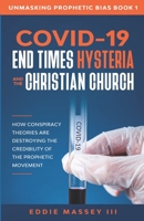 COVID-19, End Times Hysteria and the Christian Church: How Conspiracy Theories Are Destroying the Credibility of the Prophetic Movement 0578721988 Book Cover