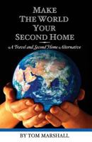 Make the World Your Second Home: A Travel and Second Home Alternative 1439231125 Book Cover