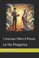 L'Ascesa; Oltre il Pozzo: La Via Pitagorica (Italian Edition) B0DS8S44S6 Book Cover