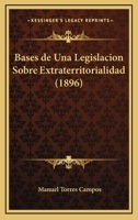 Bases De Una Legislacion Sobre Extraterritorialidad (1896) 1160313717 Book Cover