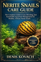 NERITE SNAILS CARE GUIDE: The Complete Guide to Care, Breeding, and Sustainable Aquarium Management for Healthy, Vibrant Nerite Snails B0GNF8VV63 Book Cover