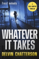 WHATEVER IT TAKES: TRUST NOBODY (The Dale Hunter Thriller Series) 1068927917 Book Cover