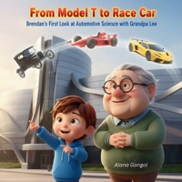 From Model T to Race Car : Brendan's First Look at Automotive Science with Grandpa Lee 1972087061 Book Cover