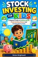STOCK INVESTING FOR KIDS: A Beginner Guide to Building Wealth, Understanding Shares, and Growing Money Early B0GY9TTFYK Book Cover