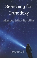 Searching for Orthodoxy: A Layman's Guide to Eternal Life 0998378453 Book Cover