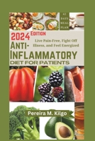 ANTI-INFLAMMATORY DIET FOR PATIENTS: Live Pain-Free, Fight Off Illness, and Feel Energized B0CTM3PJWW Book Cover