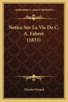 Notice Sur La Vie De C. A. Fabrot (1833) 116755048X Book Cover