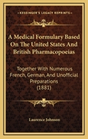 A Medical Formulary Based on the United States and British Pharmacopias, Together With Numerous French, German 1016326076 Book Cover
