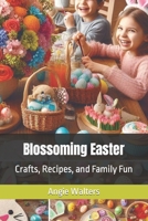 Blossoming Easter: Crafts, Recipes, and Family Fun B0CTQBN4CM Book Cover