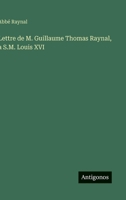 Lettre de M. Guillaume Thomas Raynal, a S.M. Louis XVI (French Edition) 3388898553 Book Cover