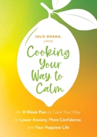 Get Out of Your Own Way and Get Into the Kitchen: An 8-Week Plan to Cook Your Way to Lower Anxiety, More Confidence, and Your Happiest Life 1399822667 Book Cover