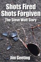 Shots Fired Shots Forgiven - The Steve Watt Story 0557401933 Book Cover