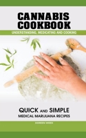 Cannabis Cookbook : Understanding, Medicating and Cooking - QUICK and SIMPLE Medical Marijuana Recipes 1655676385 Book Cover