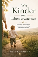 Wie Kinder zum Leben erwachsen: Liebevolle Klarheit für starke kleine Menschen (German Edition) B0GZKWW9XZ Book Cover
