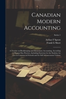 Canadian Modern Accounting: A Treatise on Bookkeeping and Elementary Accounting, According to Present day Practice, Including Exercises for the ... and for Self-advancement Volume; Series 1 102141283X Book Cover
