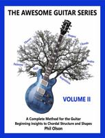 The Awesome Guitar Series - Volume II: A Complete Method for the Guitar - Beginning Insights to Chordal Structure and Shapes 1735226114 Book Cover