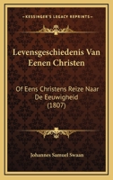 Levensgeschiedenis Van Eenen Christen: Of Eens Christens Reize Naar De Eeuwigheid (1807) 116803227X Book Cover
