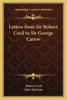 Letters from Sir Robert Cecil to Sir George Carew 102279907X Book Cover
