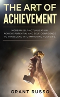 The Art of Achievement: Modern self-actualization. Achieve potential and self-confidence to transcend toward improving your life. B091F3MVJK Book Cover