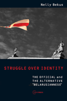 Struggle Over Identity: The Official and the Alternative Belarusianness 9633866987 Book Cover