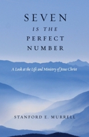 Seven Is The Perfect Number: A Look at the Life and Ministry of Jesus Christ B0FHFYN338 Book Cover