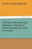 The Loss of the Kent East Indiaman, in the Bay of Biscay (Narrated in a Letter to a Friend) 1240919220 Book Cover