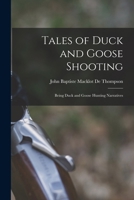 Tales of Duck and Goose Shooting: Being Duck and Goose Hunting Narratives - Primary Source Edition 101697938X Book Cover