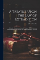 A Treatise Upon the Law of Extradition: With the Conventions Upon the Subject Existing Between England and Foreign Nations, and the Cases Decided Thereon 1021914843 Book Cover