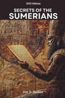 Secrets Of The Sumerians: How the First Civilization Change the world and Still Shapes Us Today. (Ancient Echoes: The Rise and Legacy of Early Civilizations) B0DTKL9P9H Book Cover