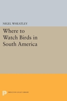 Where to Watch Birds in South America 069104337X Book Cover